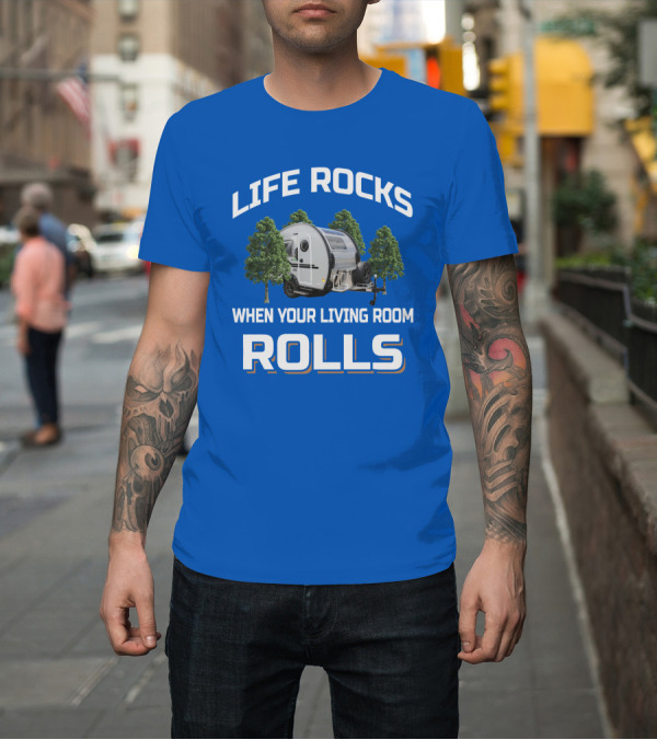 Shirt: LIFE ROCKS WHEN YOUR LIVING ROOM ROLLS Nucamp T-Shirt LIFE ROCKS WHEN YOUR LIVING ROOM ROLLS Nucamp T-Shirt
