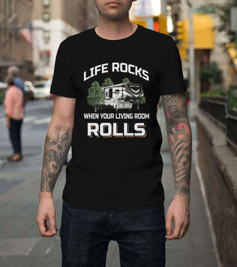 Life Rocks When Your Living Room Rolls Raptor RV Camper T-Shirt