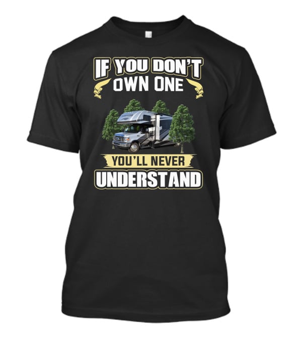 If You Don't Own One You'll Never Understand Forester RV Camper T-Shirt