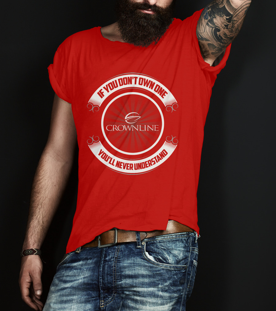If You Don't Own One You'll Never Understand Crownline Boat T-Shirt
