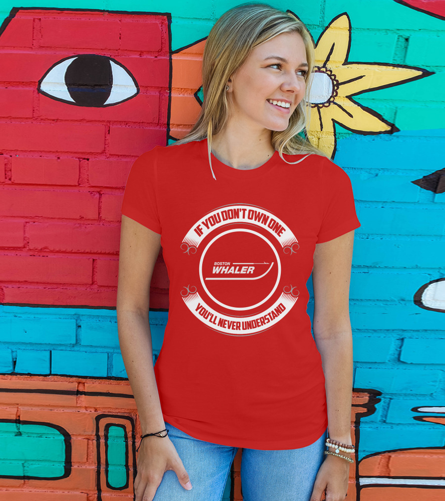 Boston Whaler If You Don't Own One You'll Never Understand T-Shirt