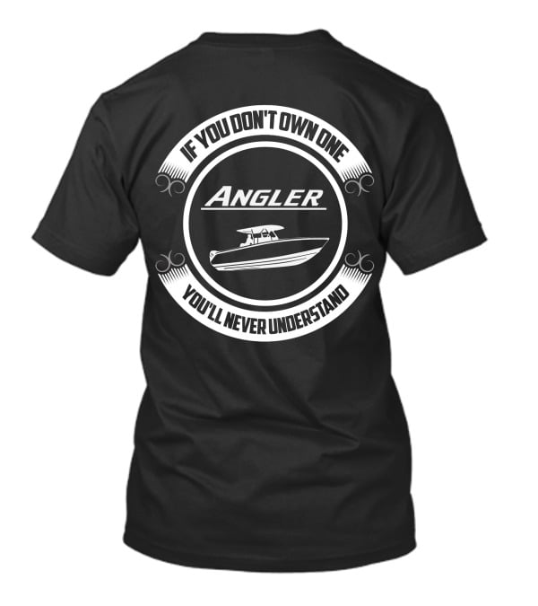 Angler If You Don't Own One You'll Never Understand T-Shirt