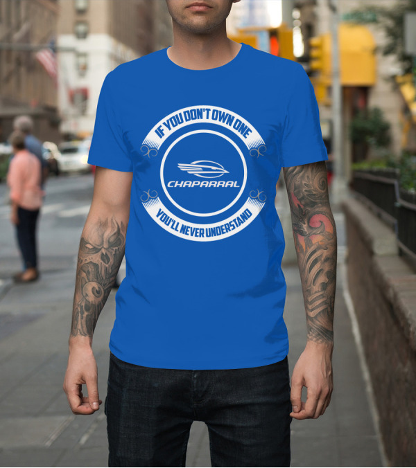 Shirt: If You Don't Own One You'll Never Understand Chaparral Boat T-Shirt If You Don't Own One You'll Never Understand Chaparral Boat T-Shirt