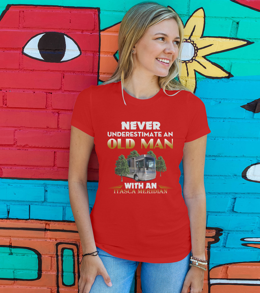 NEVER UNDERESTIMATE AN OLD MAN WITH AN ITASCA MERIDIAN T-Shirt