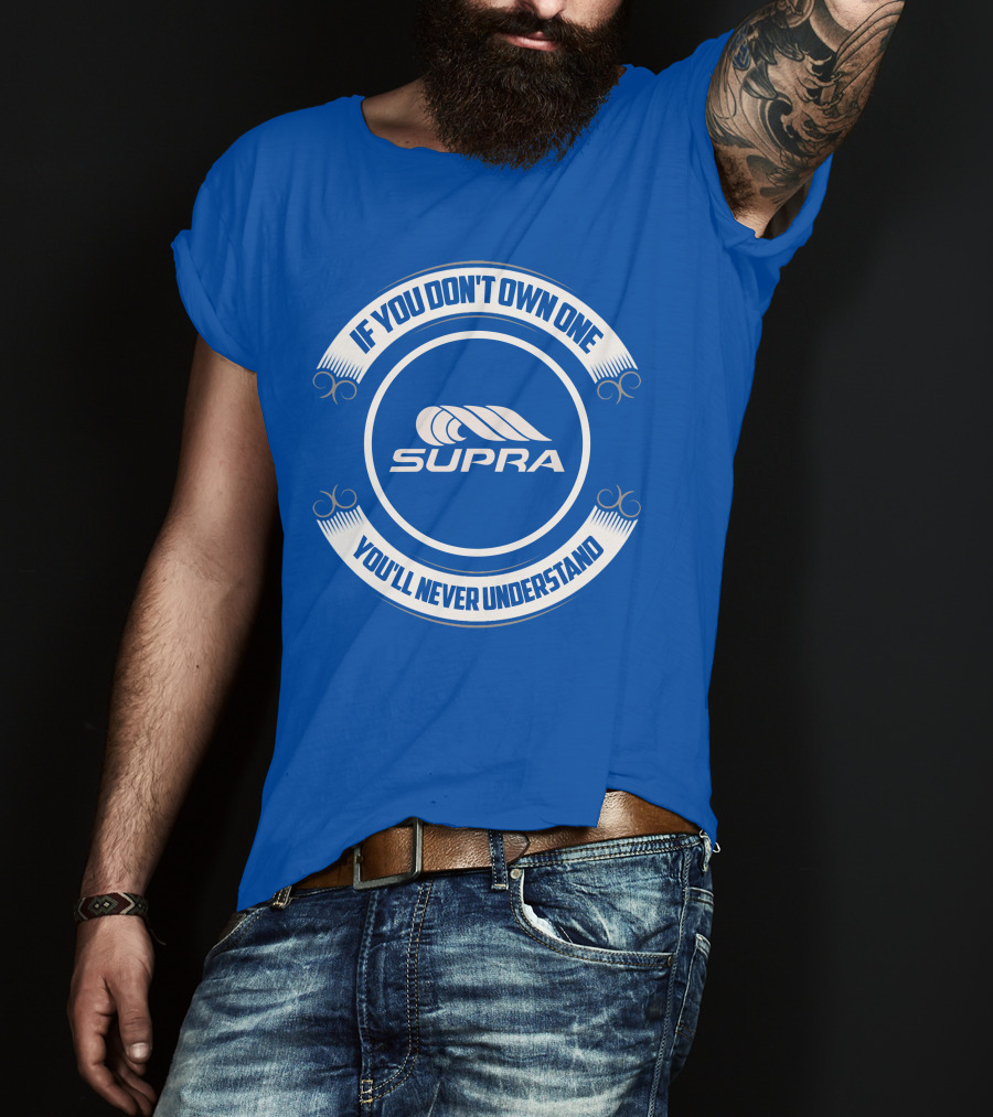 Supra If You Don't Own One You'll Never Understand T-Shirt