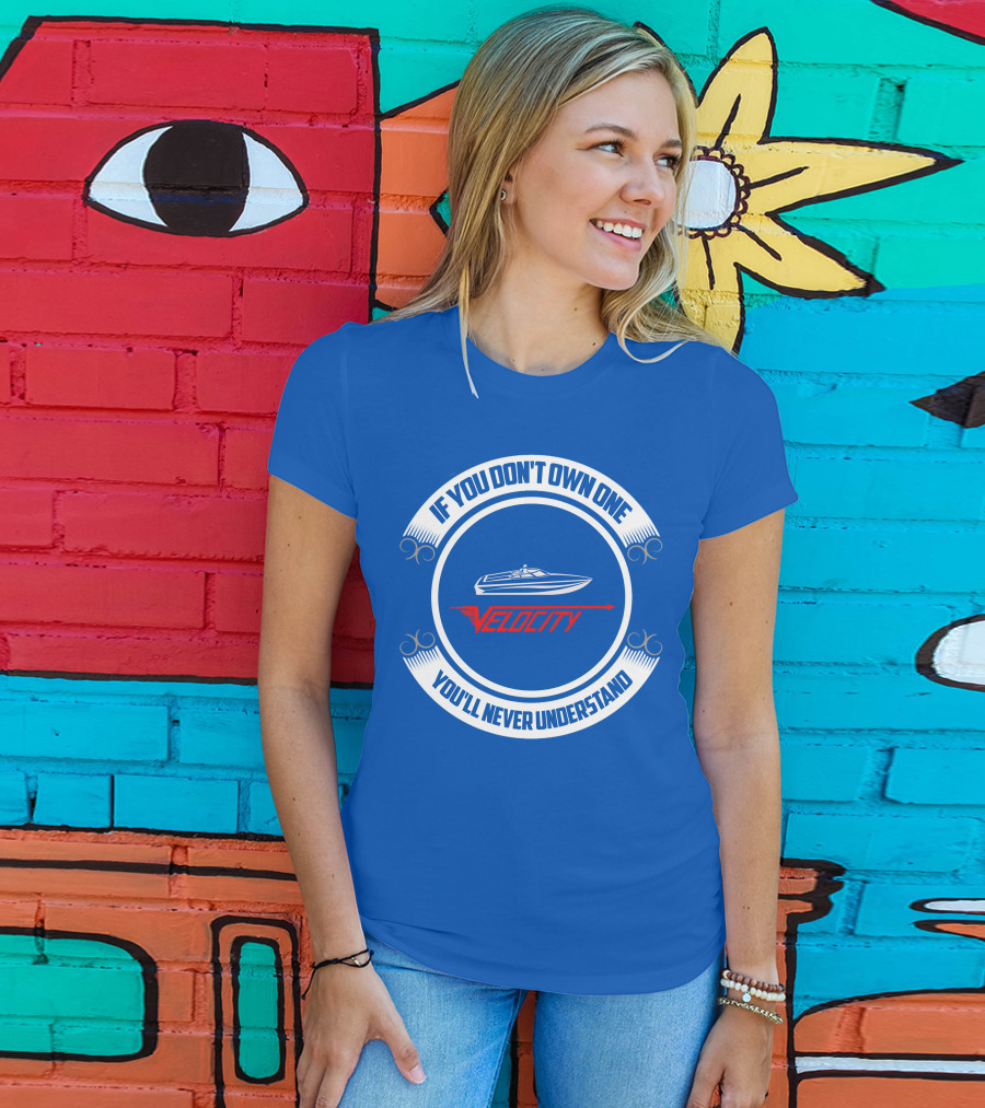 If You Don't Own One Velocity You'll Never Understand T-Shirt