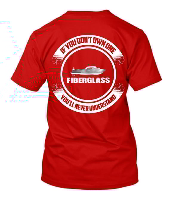 IF YOU DON'T OWN ONE FIBERGLASS YOU'LL NEVER UNDERSTAND T-Shirt