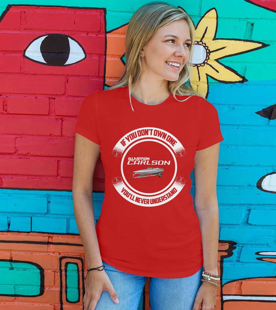 If You Don't Own One Glastron Carlson CVX You'll Never Understand T-Shirt