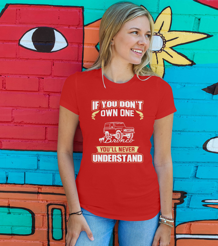 If You Don't Own One Bronco You'll Never Understand T-Shirt