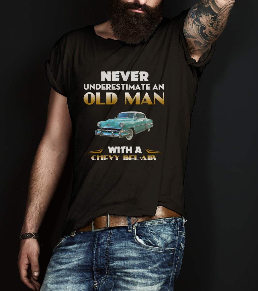 NEVER UNDERESTIMATE AN OLD MAN WITH A CHEVY BEL AIR T-Shirt