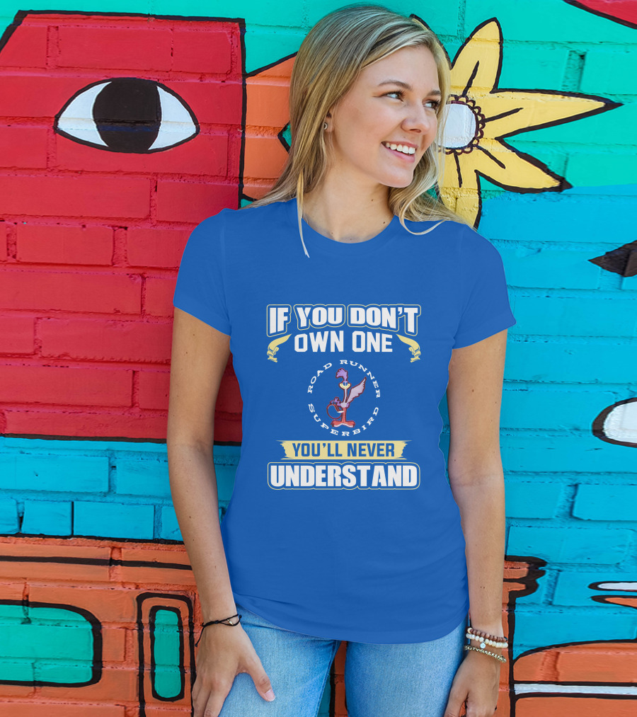 If You Don’t Own One Road Runner Superbird You'll Never Understand T-Shirt
