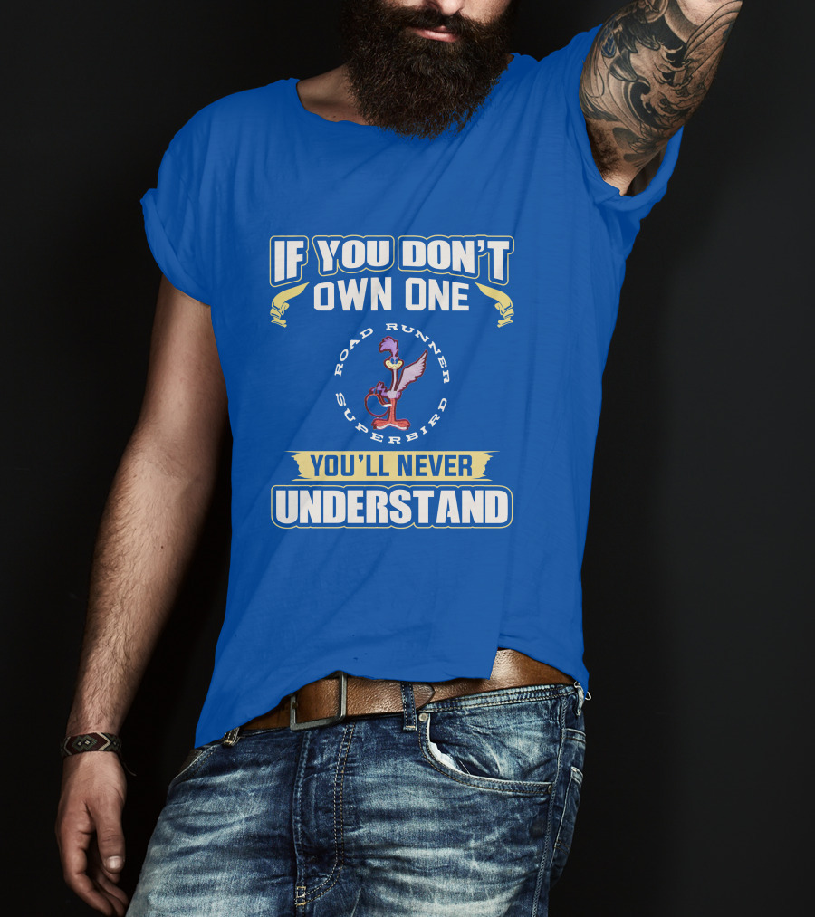 If You Don’t Own One Road Runner Superbird You'll Never Understand T-Shirt