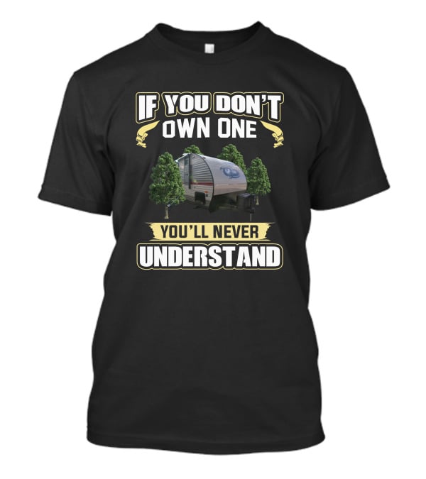 If You Don’t Own One You’ll Never Understand Cherokee GreyWolf Camper T-Shirt