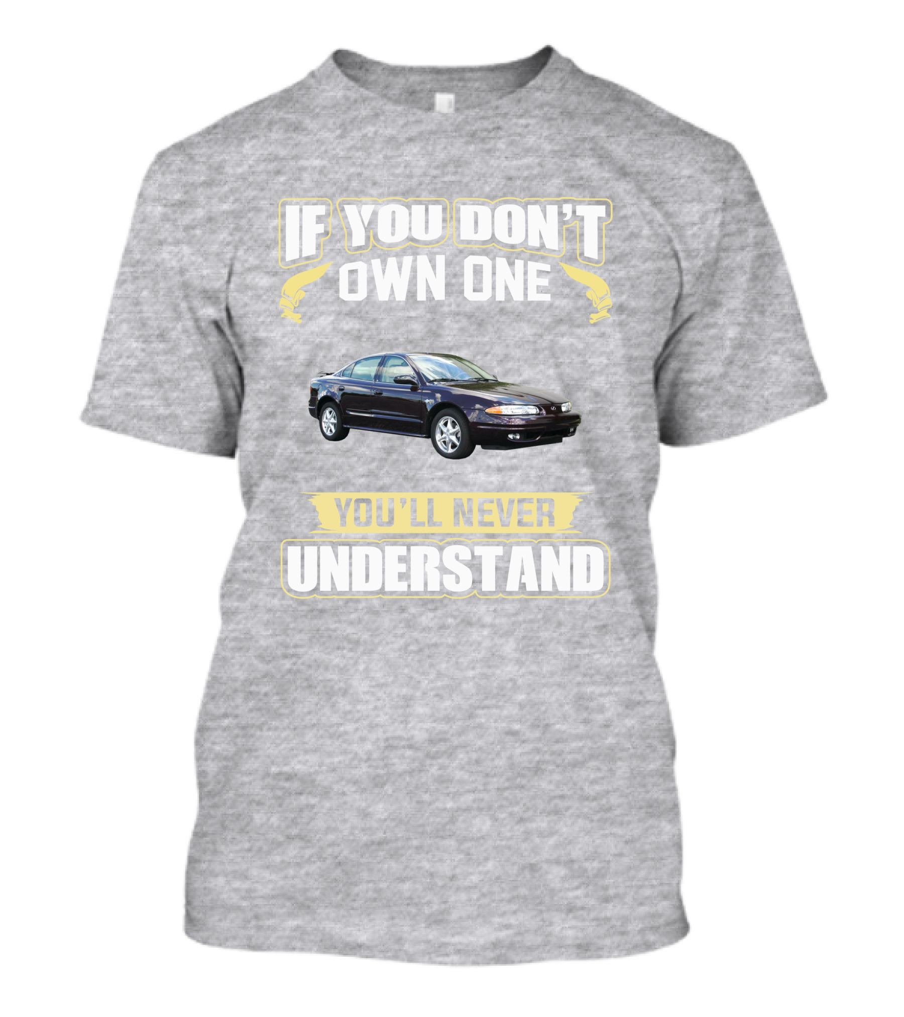 Oldsmobile Alero If You Don't Own One You'll Never Understand T-Shirt