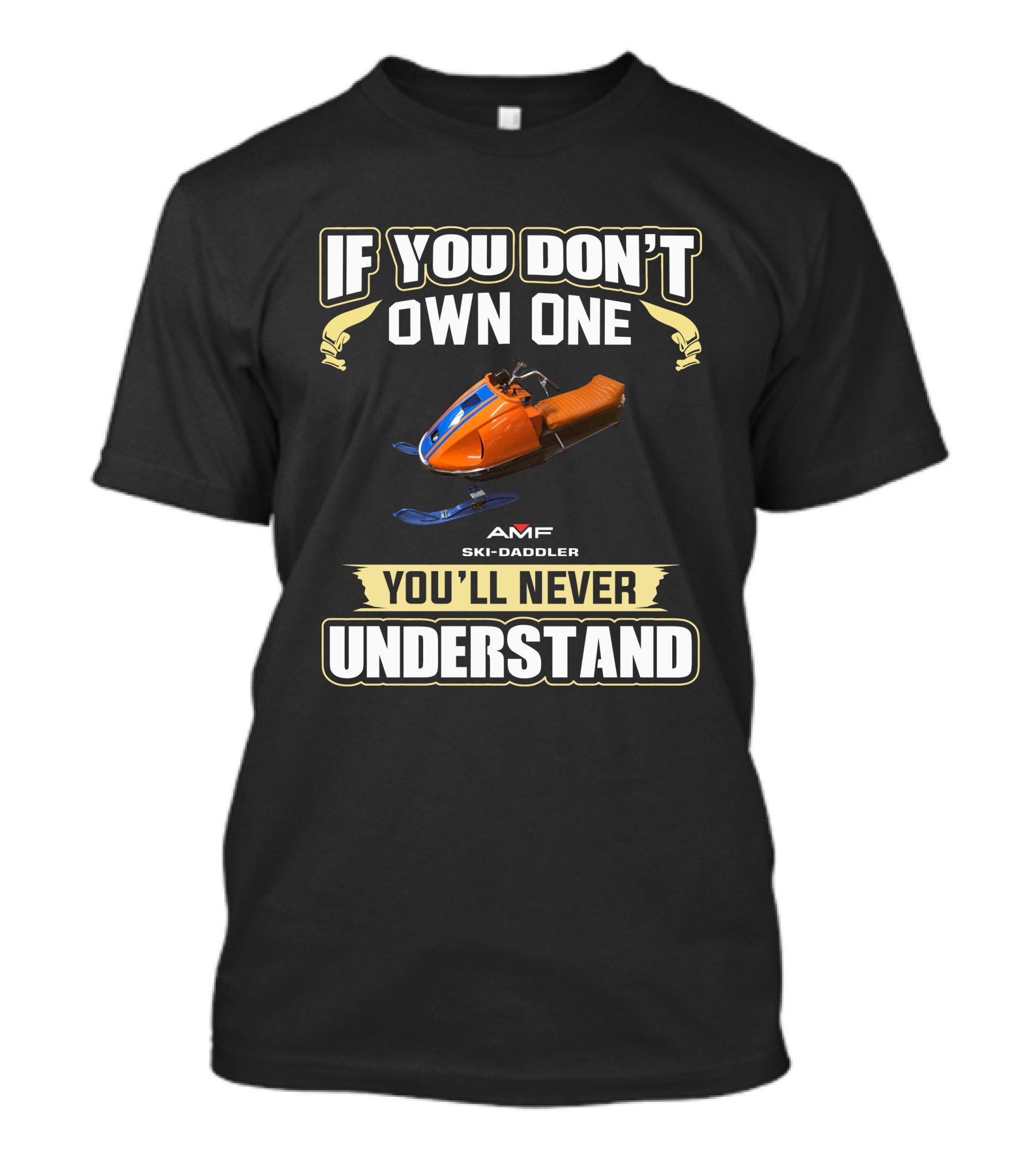 IF YOU DON'T OWN ONE AMF Ski Daddler Snowmobile YOU'LL NEVER UNDERSTAND T-Shirt