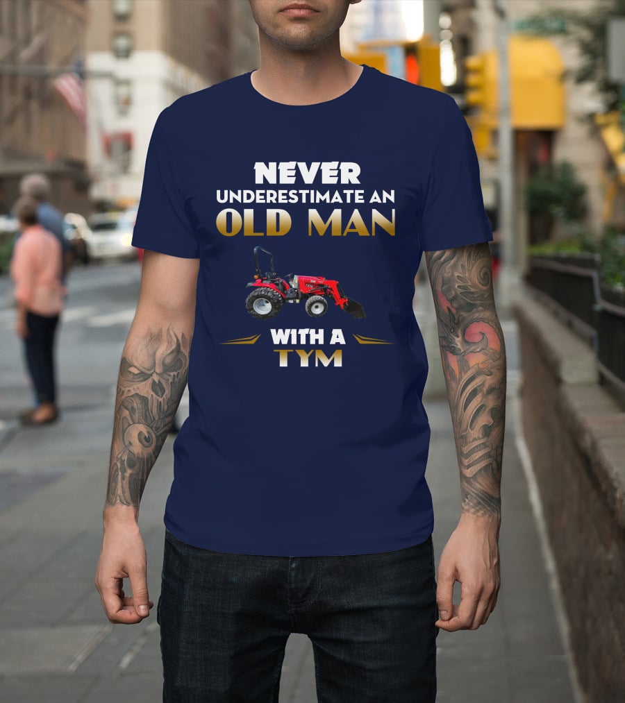 NEVER UNDERESTIMATE AN OLD MAN WITH A TYM T474 T-Shirt