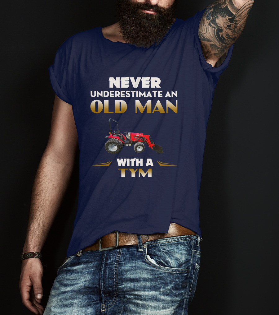 NEVER UNDERESTIMATE AN OLD MAN WITH A TYM T474 T-Shirt