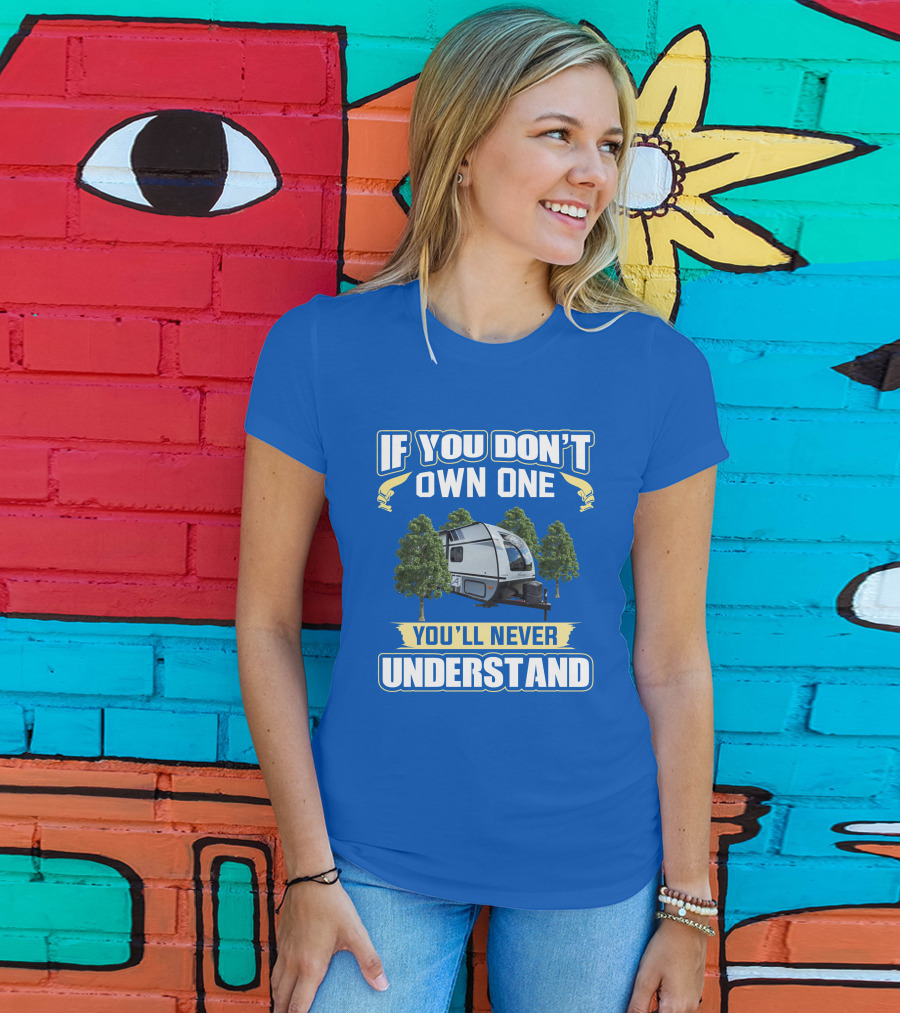 Coachmen Apex Nano If You Don't Own One You'll Never Understand T-Shirt