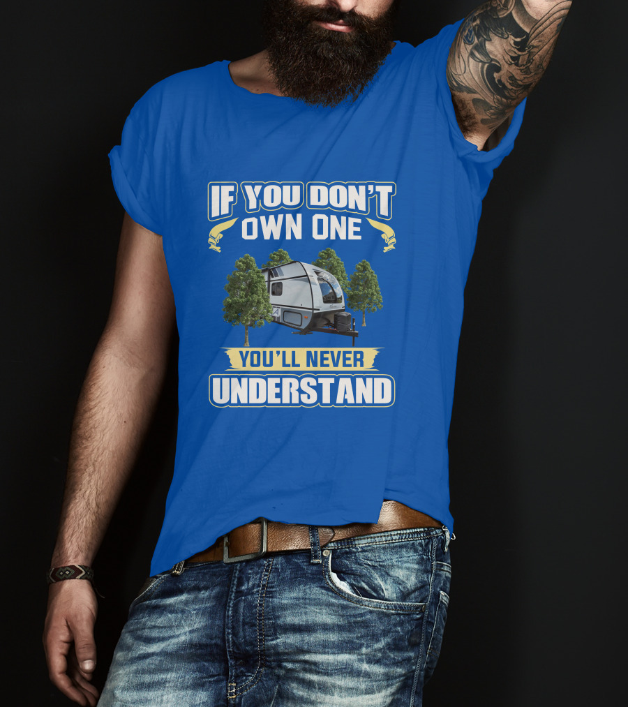 Coachmen Apex Nano If You Don't Own One You'll Never Understand T-Shirt