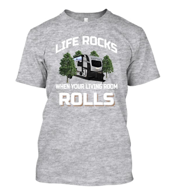 Life Rocks When Your Living Room Rolls Camping Trailer T-Shirt