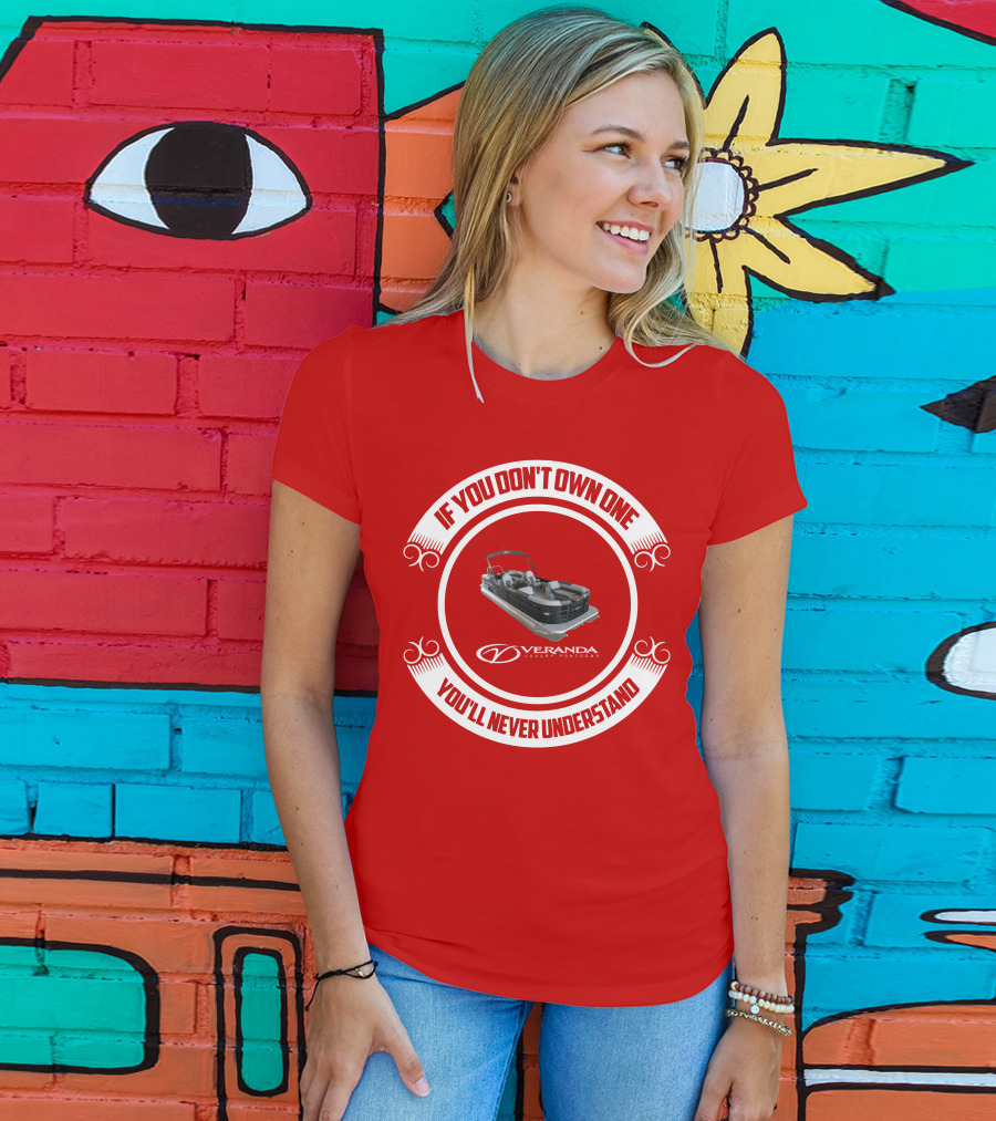 If You Don't Own One You'll Never Understand Veranda Luxury Pontoons T-Shirt