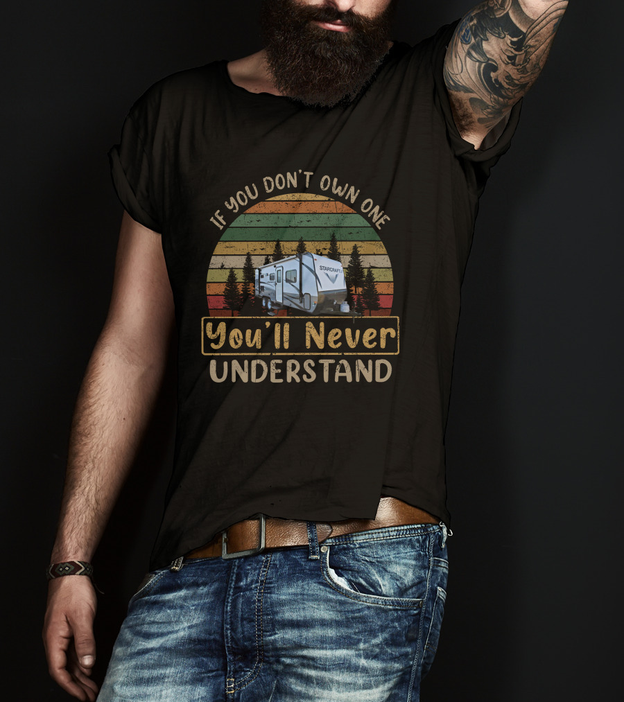 If You Don't Own One You'll Never Understand Starcraft Launch Outfitter 19MBS Camper T-Shirt