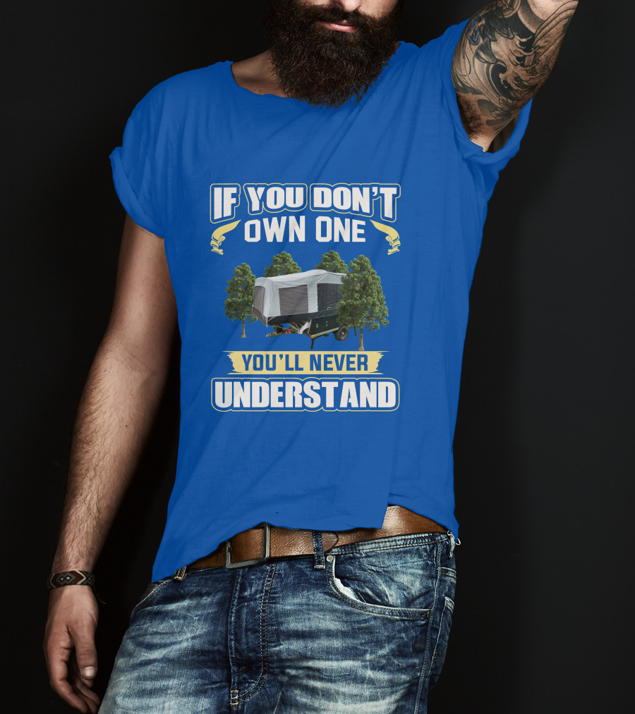 Quicksilver Tent Camper If You Don't Own One You'll Never Understand T-Shirt
