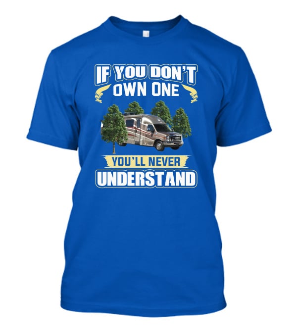 If You Don't Own One You'll Never Understand Coach House Platinum RV T-Shirt