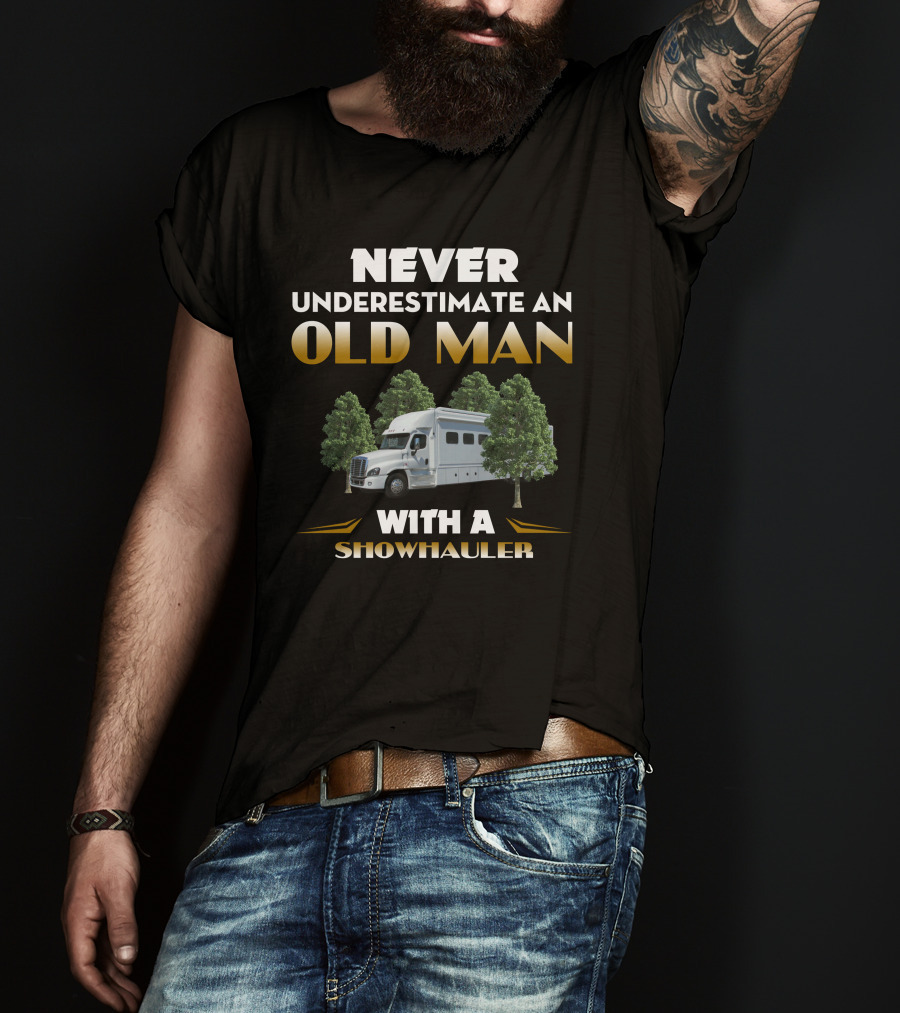 NEVER UNDERESTIMATE AN OLD MAN WITH A SHOWHAULER T-Shirt