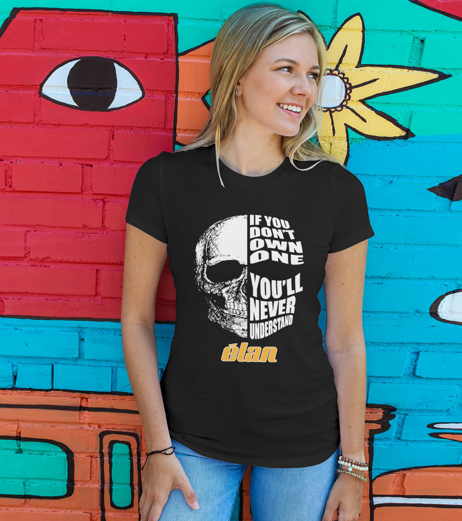 If You Don't Own One You'll Never Understand Elan Skull T-Shirt