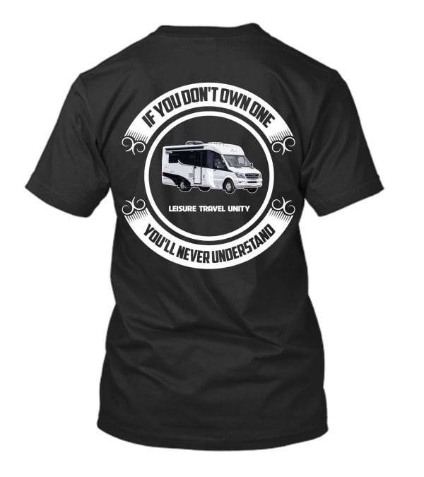 IF YOU DON'T OWN ONE LEISURE TRAVEL UNITY YOU'LL NEVER UNDERSTAND T-Shirt