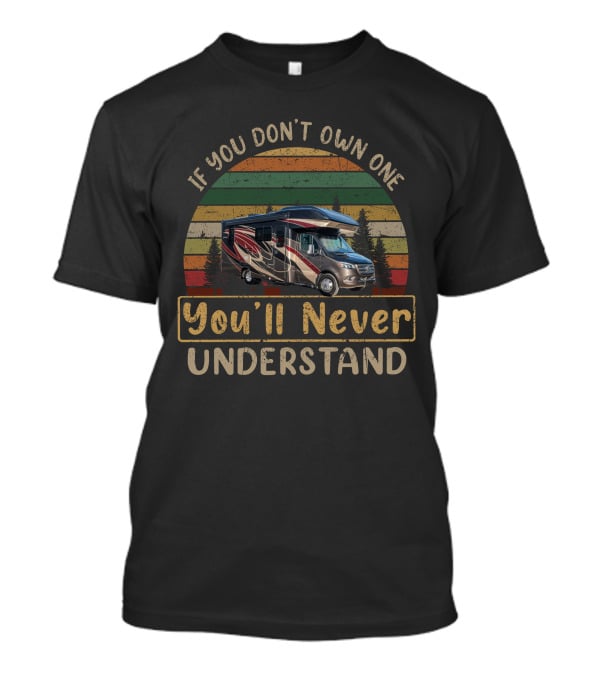If You Don't Own One You'll Never Understand H-Entegra Qwest 24L Vintage RV T-Shirt