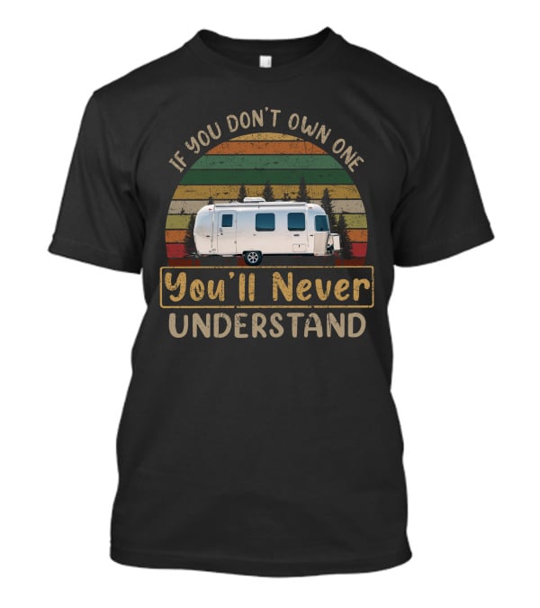 H-Airstream 22 If You Don't Own One You'll Never Understand T-Shirt