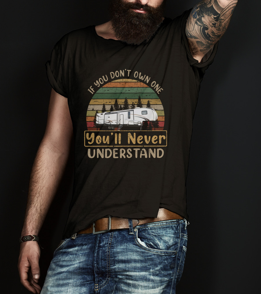 If You Don't Own One You'll Never Understand Forest River Saber 38DBQ T-Shirt