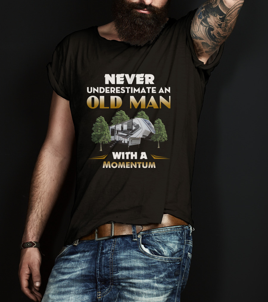 NEVER UNDERESTIMATE AN OLD MAN WITH A 22GRAND DESIGN MOMENTUM 395MS T-Shirt