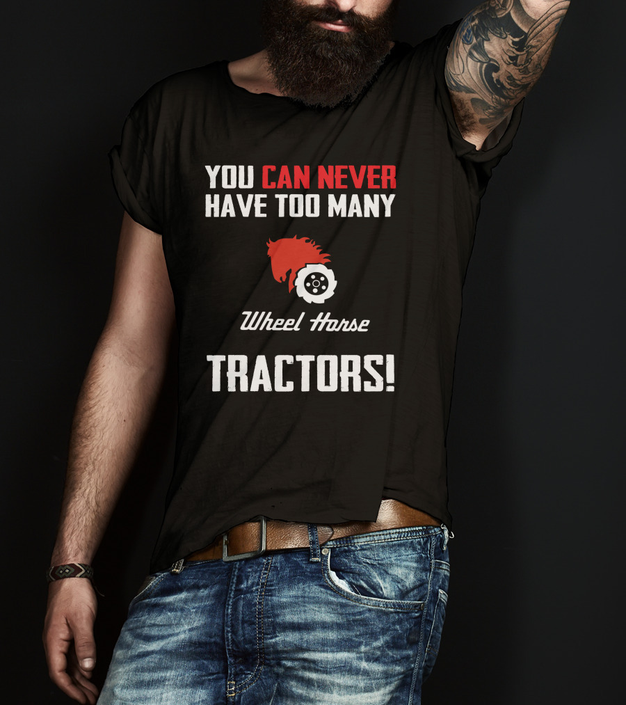 You Can Never Have Too Many Wheel Horse Tractors T-Shirt