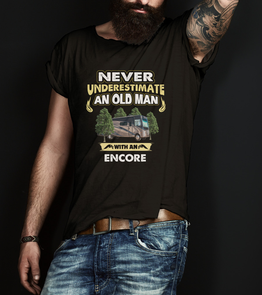 NEVER UNDERESTIMATE AN OLD MAN WITH AN ENCORE T-Shirt