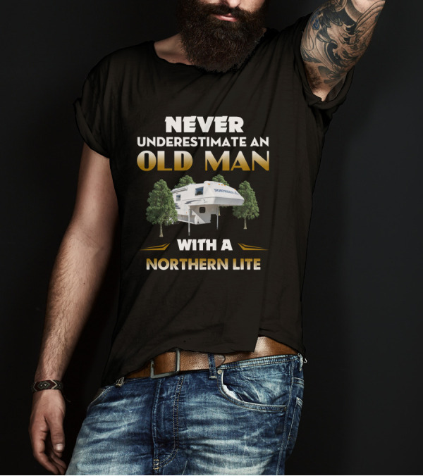 NEVER UNDERESTIMATE AN OLD MAN WITH A NORTHERN LITE CAMPER T-Shirt