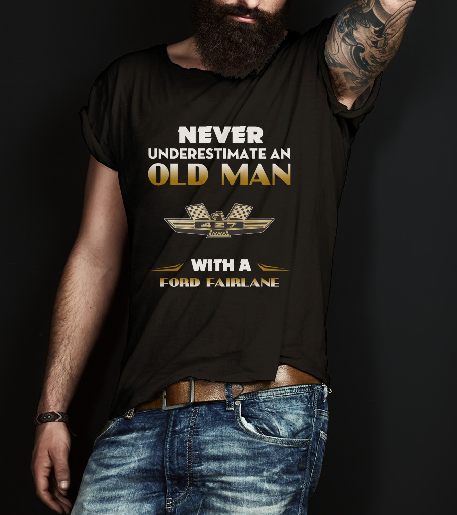 Never Underestimate An Old Man 427 With A Ford Fairlane T-Shirt