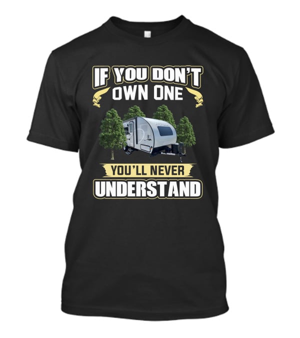 R-Pod 192 If You Don't Own One You'll Never Understand Camper Trailer T-Shirt