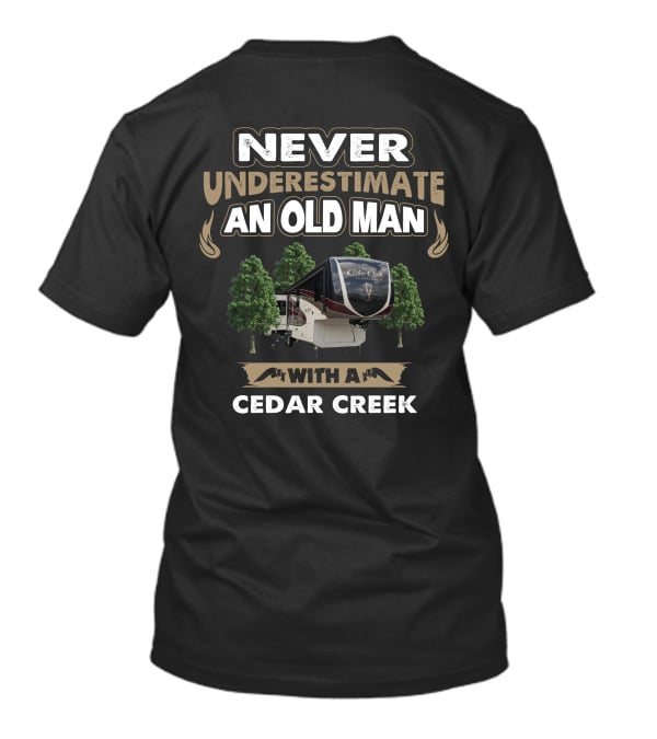 NEVER UNDERESTIMATE AN OLD MAN WITH A CEDAR CREEK RV CAMPER AMONG TREES T-Shirt