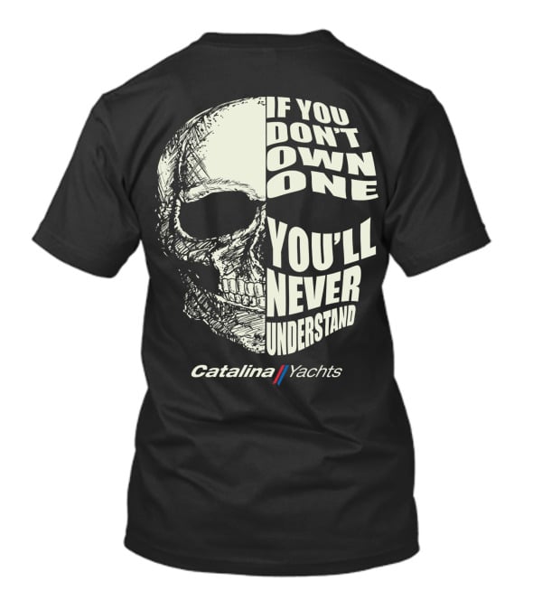 If You Don't Own One You'll Never Understand Catalina Yachts T-Shirt