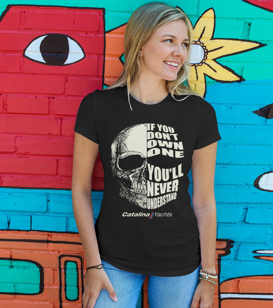 If You Don't Own One You'll Never Understand Catalina Yachts T-Shirt