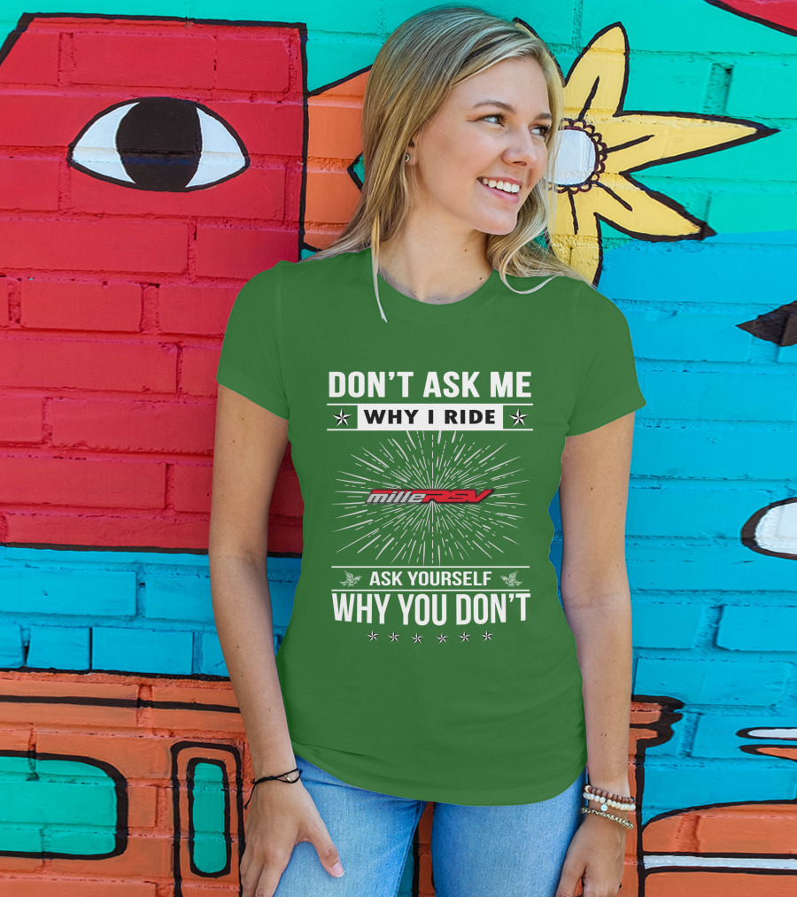Don't Ask Me Why I Ride Aprilia Mille RSV Ask Yourself Why You Don't T-Shirt