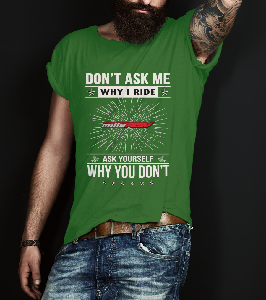 Don't Ask Me Why I Ride Aprilia Mille RSV Ask Yourself Why You Don't T-Shirt