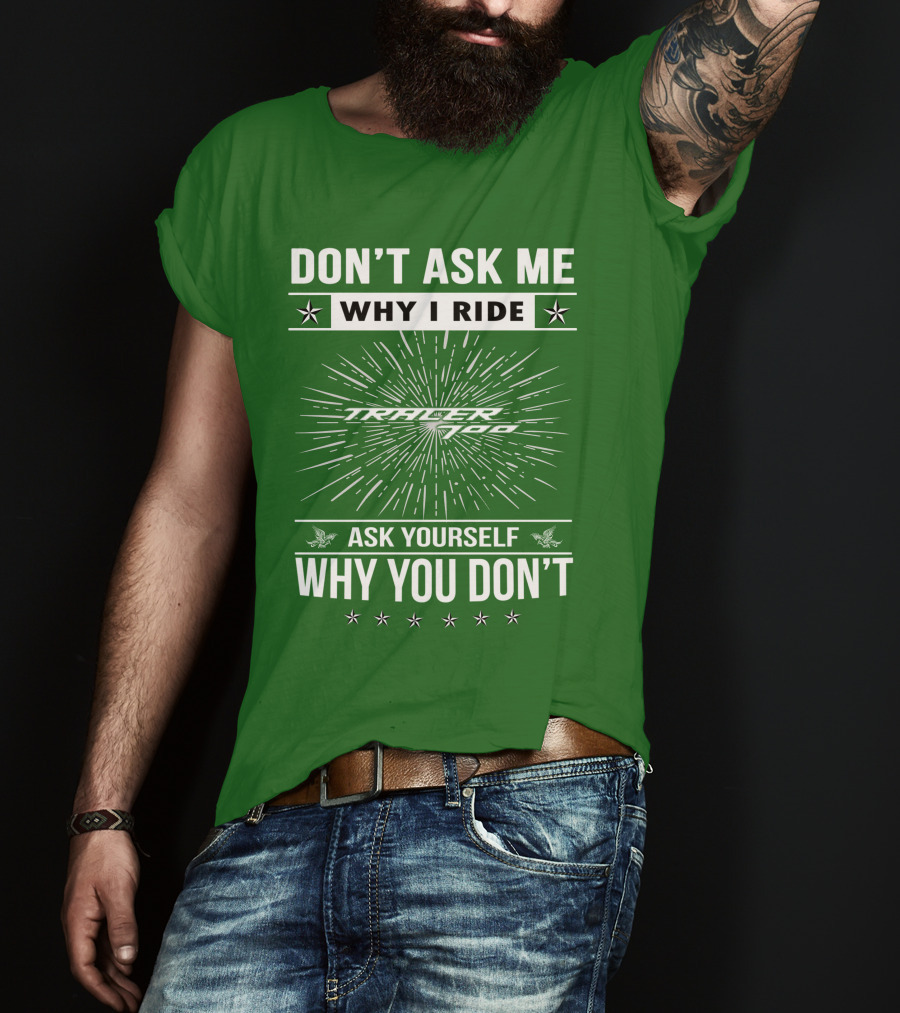 Don't Ask ME Why I Ride Tracer 700 Ask Yourself Why You Don't T-Shirt