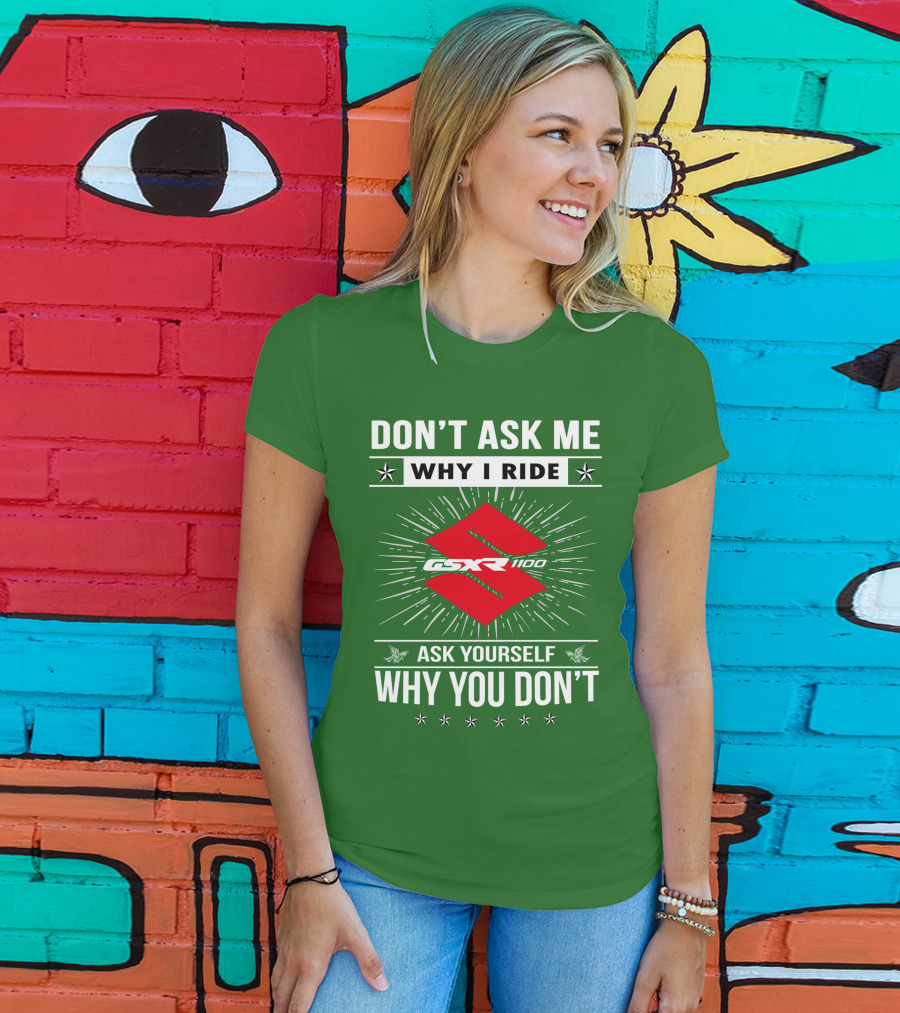 Don't Ask ME Why I Ride Suzuki Gsxr 1100 Ask Yourself Why You Don't T-Shirt