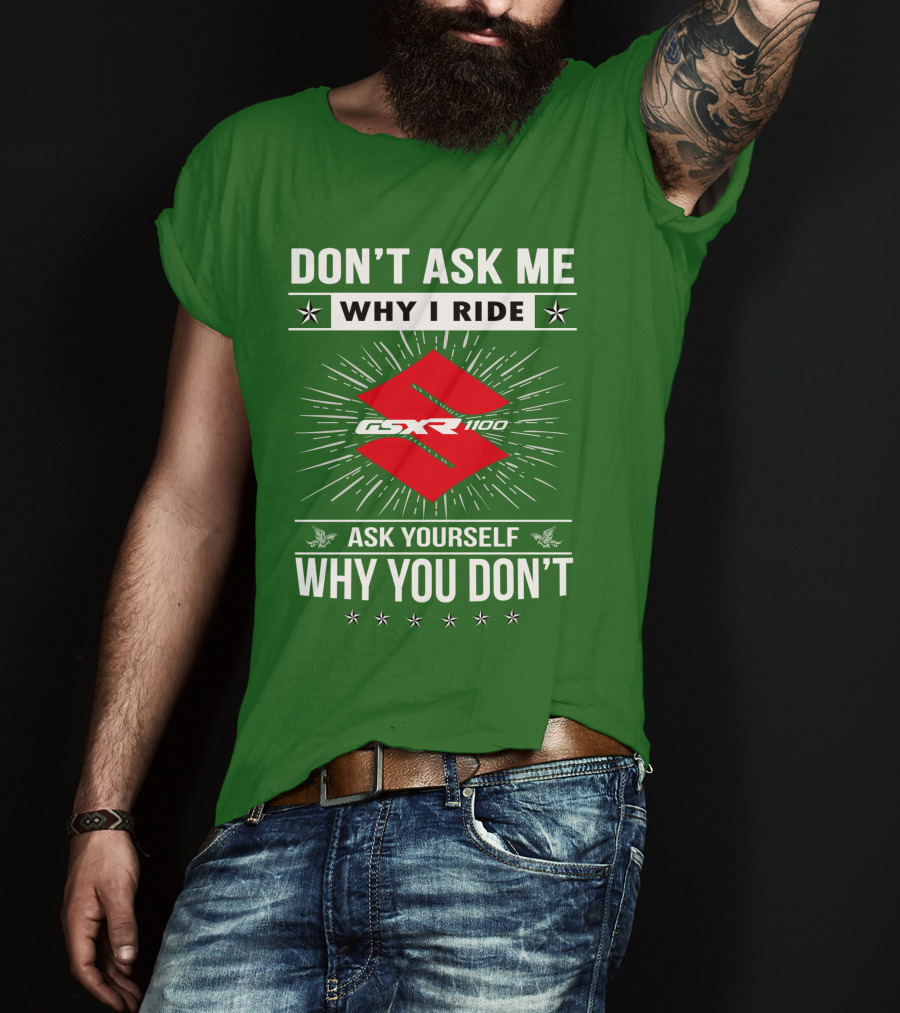 Don't Ask ME Why I Ride Suzuki Gsxr 1100 Ask Yourself Why You Don't T-Shirt