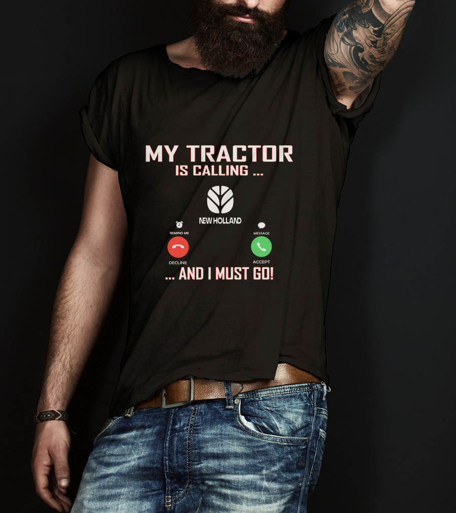 My Tractor Is Calling New Holland And I Must Go T-Shirt
