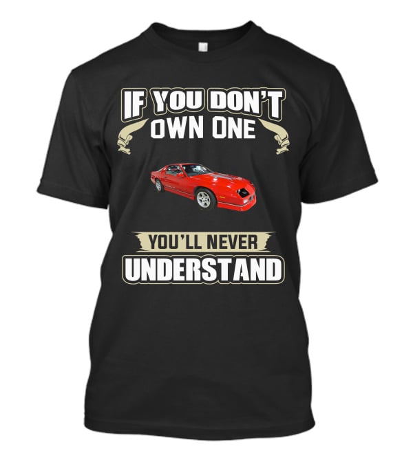 If You Don't Own One 3rd Gen Camaro You'll Never Understand T-Shirt